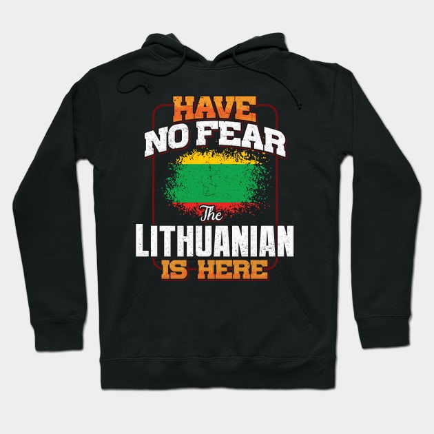 Lithuanian Flag  Have No Fear The Lithuanian Is Here - Gift for Lithuanian From Lithuania Hoodie by Country Flags